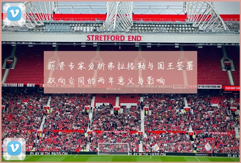 薪资专家分析弗拉格勒与国王签署双向合同的两年意义与影响